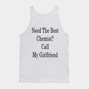 Need The Best Chemist? Call My Girlfriend Tank Top